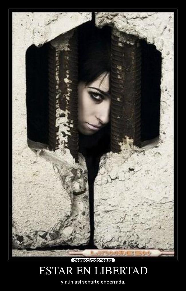 ESTAR EN LIBERTAD - y aún así sentirte encerrada.