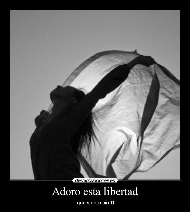 Adoro esta libertad - que siento sin TI