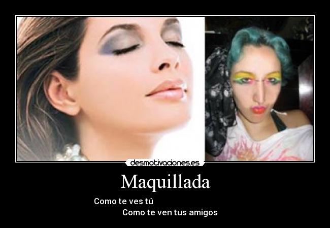Maquillada - Como te ves tú
Como te ven tus amigos