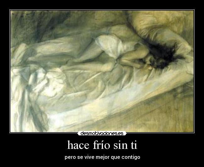 hace frío sin ti - pero se vive mejor que contigo