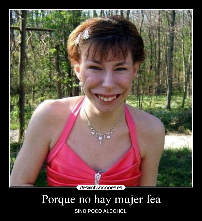 Porque no hay mujer fea - SINO POCO ALCOHOL