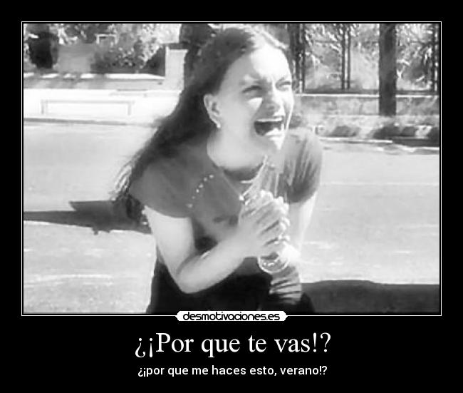 ¿¡Por que te vas!? - ¿¡por que me haces esto, verano!?