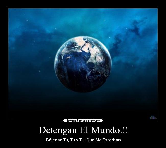 Detengan El Mundo.!! -