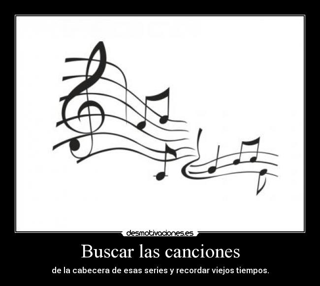 Buscar las canciones - de la cabecera de esas series y recordar viejos tiempos.