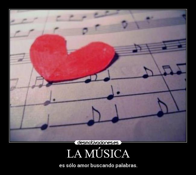 LA MÚSICA - es sólo amor buscando palabras.