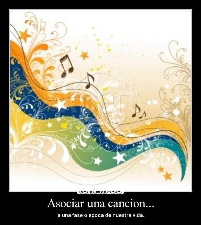 Asociar una cancion... - a una fase o epoca de nuestra vida.