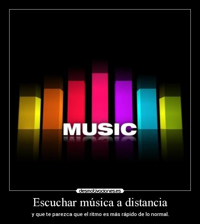 Escuchar música a distancia - y que te parezca que el ritmo es más rápido de lo normal.