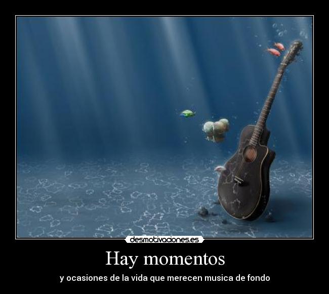 Hay momentos - y ocasiones de la vida que merecen musica de fondo