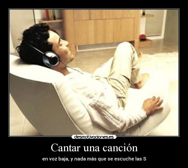 Cantar una canción - en voz baja, y nada más que se escuche las S