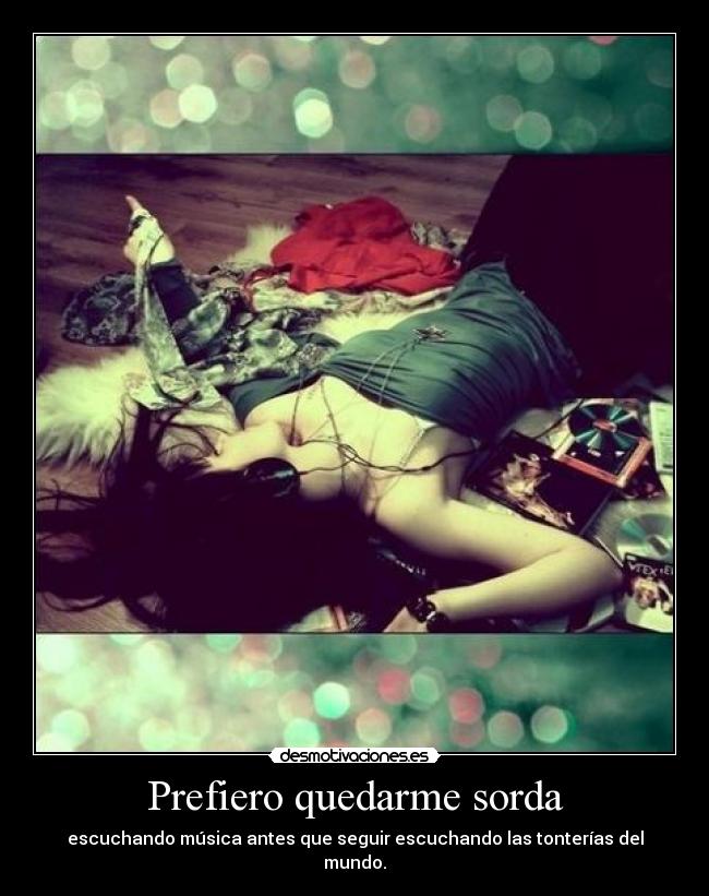 Prefiero quedarme sorda -