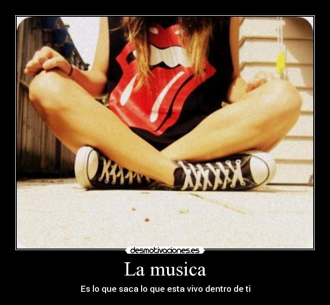 La musica - Es lo que saca lo que esta vivo dentro de ti