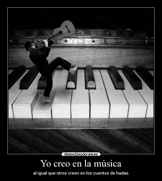 Yo creo en la música - al igual que otros creen en los cuentos de hadas.