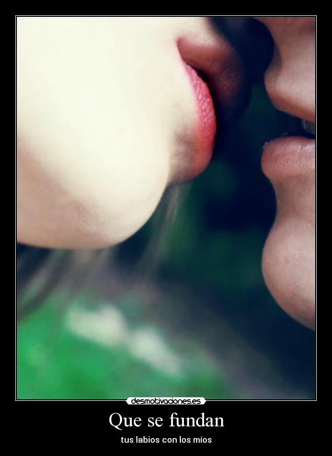 Que se fundan - tus labios con los míos