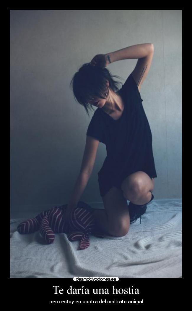 Te daría una hostia -