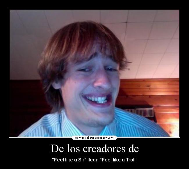 De los creadores de - Feel like a Sir llega Feel like a Troll