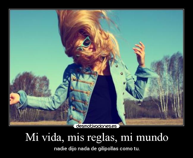 Mi vida, mis reglas, mi mundo -