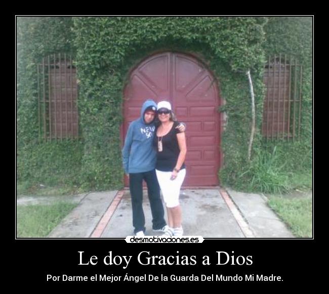 Le doy Gracias a Dios - Por Darme el Mejor Ángel De la Guarda Del Mundo Mi Madre.