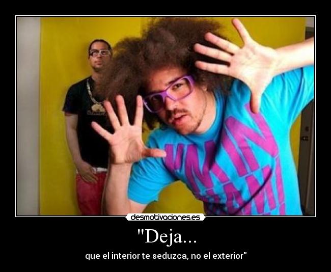 Deja... - que el interior te seduzca, no el exterior