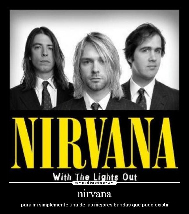 nirvana - para mi simplemente una de las mejores bandas que pudo existir