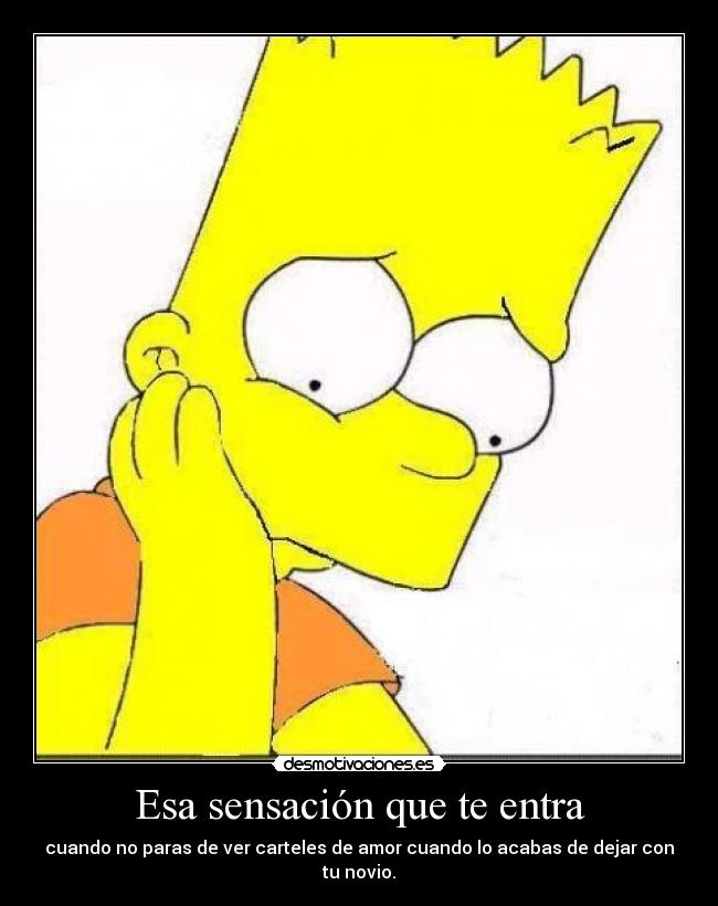 Esa sensación que te entra - cuando no paras de ver carteles de amor cuando lo acabas de dejar con tu novio.