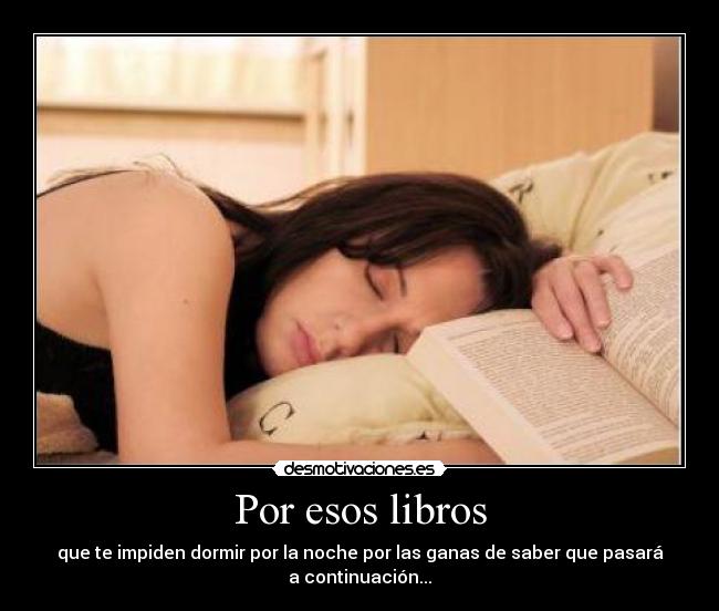 Por esos libros - que te impiden dormir por la noche por las ganas de saber que pasará
a continuación...