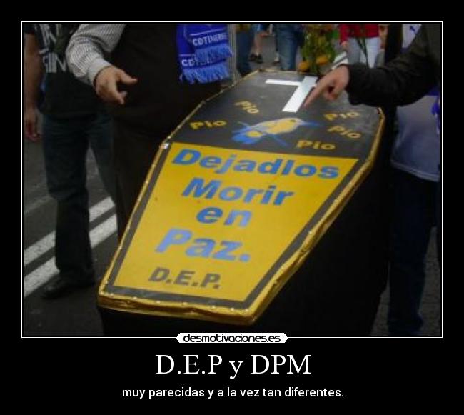 D.E.P y DPM - muy parecidas y a la vez tan diferentes.