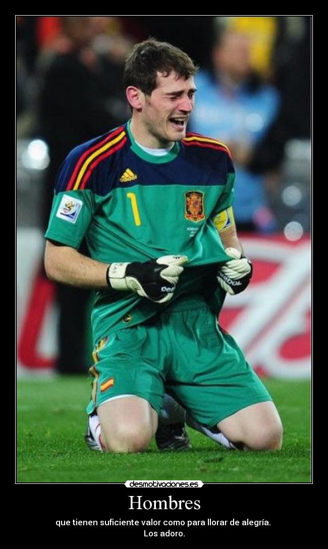 Hombres - que tienen suficiente valor como para llorar de alegría.
Los adoro.