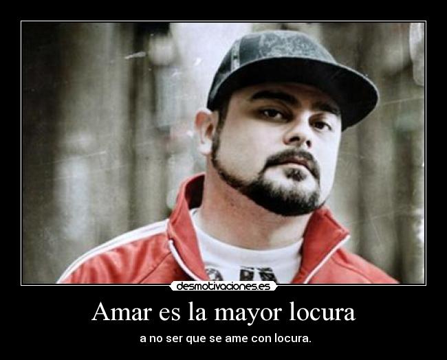Amar es la mayor locura - a no ser que se ame con locura.