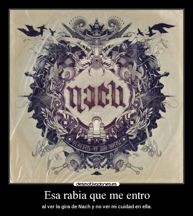 Esa rabia que me entro - al ver la gira de Nach y no ver mi cuidad en ella.
