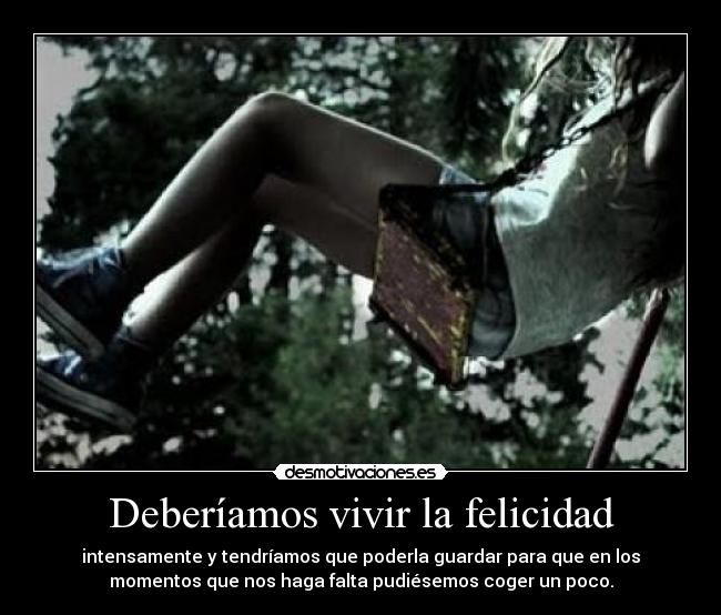 Deberíamos vivir la felicidad -