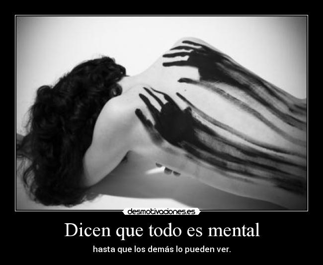 Dicen que todo es mental - hasta que los demás lo pueden ver.