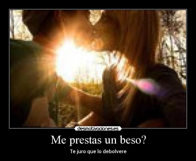 Me prestas un beso? - Te juro que lo debolvere