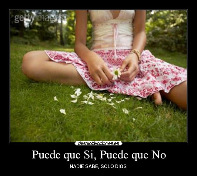 Puede que Si, Puede que No - NADIE SABE, SOLO DIOS