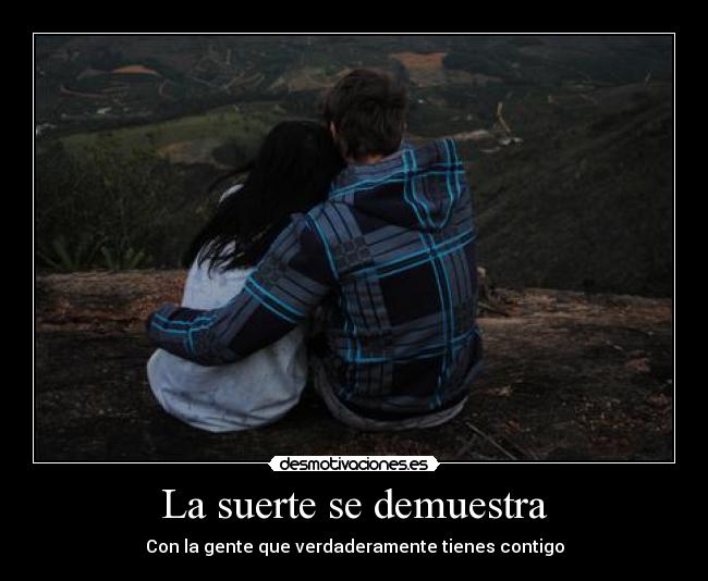 La suerte se demuestra - Con la gente que verdaderamente tienes contigo
