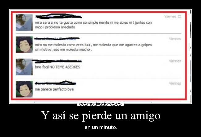 Y así se pierde un amigo - en un minuto.