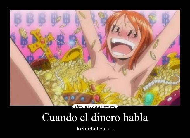 carteles dinero one piece nami berries dinero habla verdad calla materialista riqueza aburrimiento mode oooooon desmotivaciones