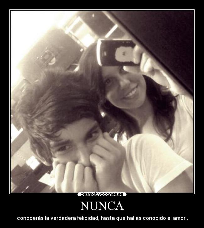 NUNCA - conocerás la verdadera felicidad, hasta que hallas conocido el amor♥.