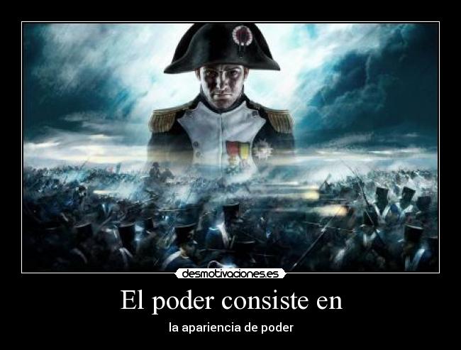 El poder consiste en - la apariencia de poder