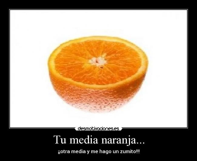 Tu media naranja... - ¡¡otra media y me hago un zumito!!!