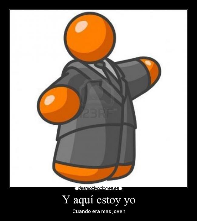 Y aquí estoy yo - Cuando era mas joven