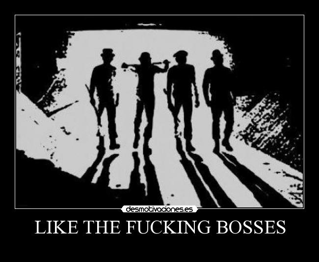 LIKE THE FUCKING BOSSES -  