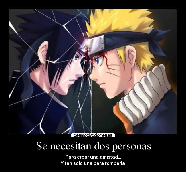 Se necesitan dos personas - Para crear una amistad...
Y tan solo una para romperla