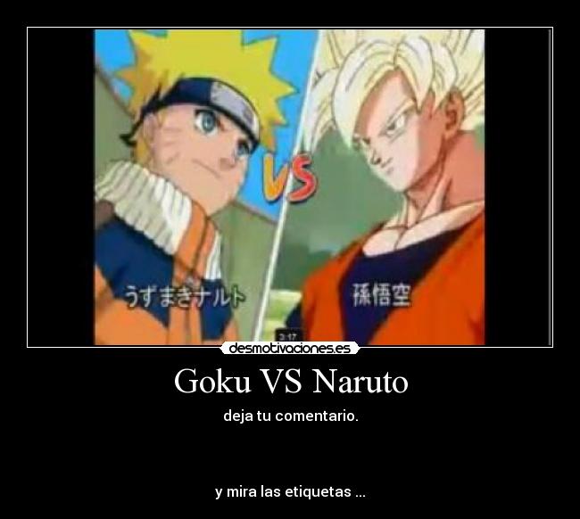 Goku VS Naruto - deja tu comentario.



y mira las etiquetas ...