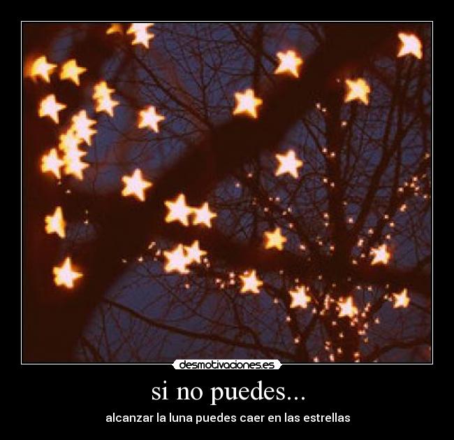 si no puedes... - alcanzar la luna puedes caer en las estrellas