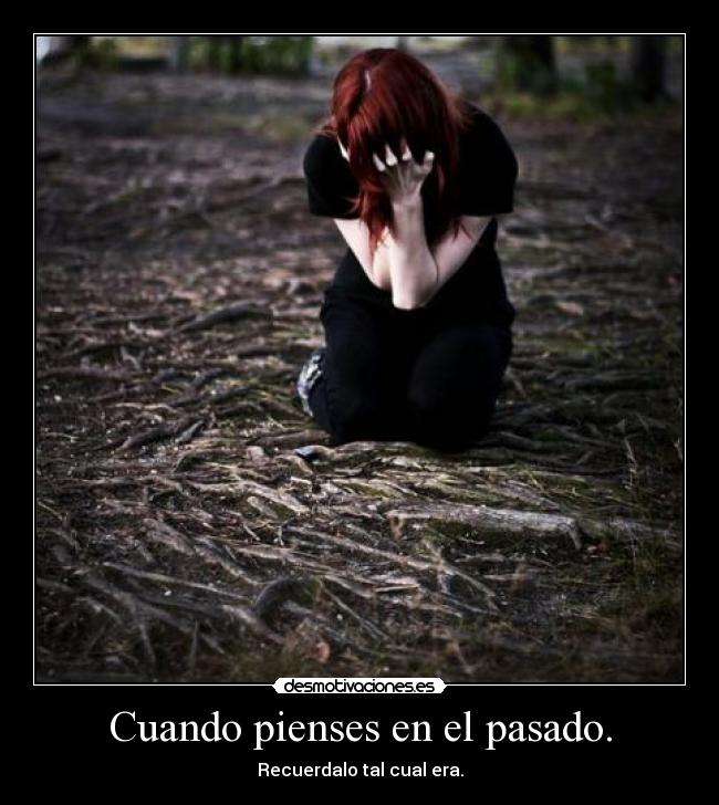 Cuando pienses en el pasado. -