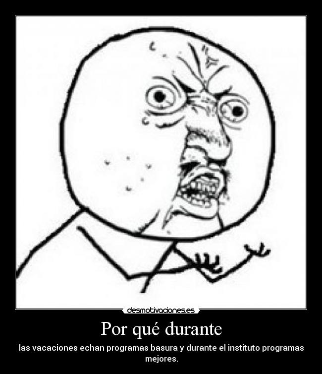 Por qué durante - las vacaciones echan programas basura y durante el instituto programas mejores.