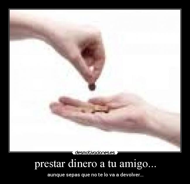 prestar dinero a tu amigo... - 