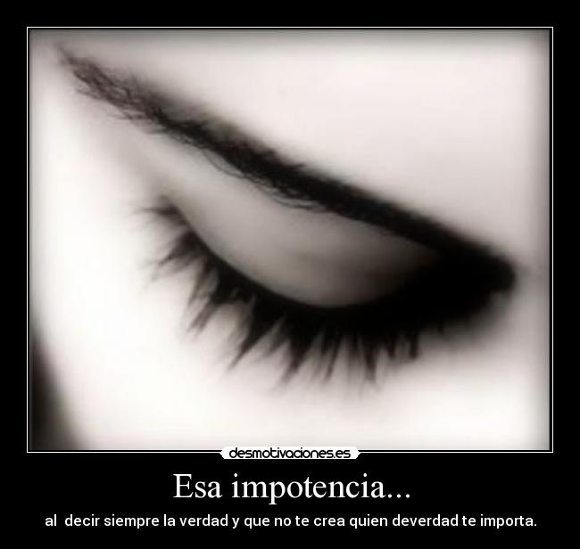 Esa impotencia... -