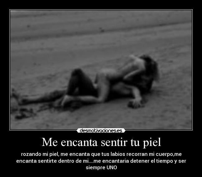 Me encanta sentir tu piel -