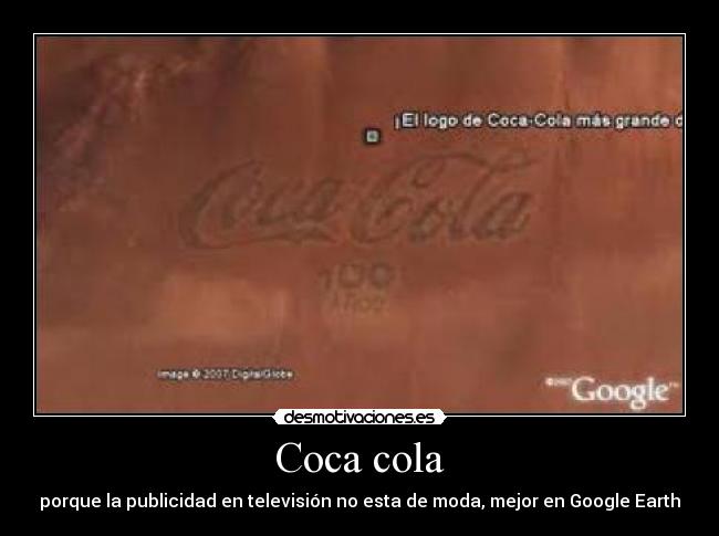 Coca cola - porque la publicidad en televisión no esta de moda, mejor en Google Earth
